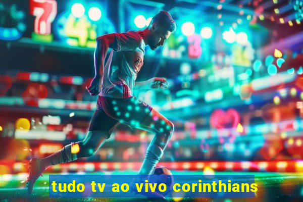 tudo tv ao vivo corinthians